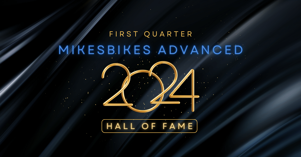2024 First Quarter: Latest MikesBikes Advanced Hall of Fame Entrants