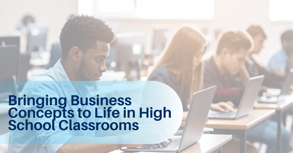 Bringing Business Concepts to Life in High School Classrooms
